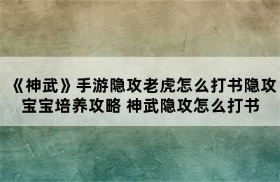 《神武》手游隐攻老虎怎么打书隐攻宝宝培养攻略 神武隐攻怎么打书